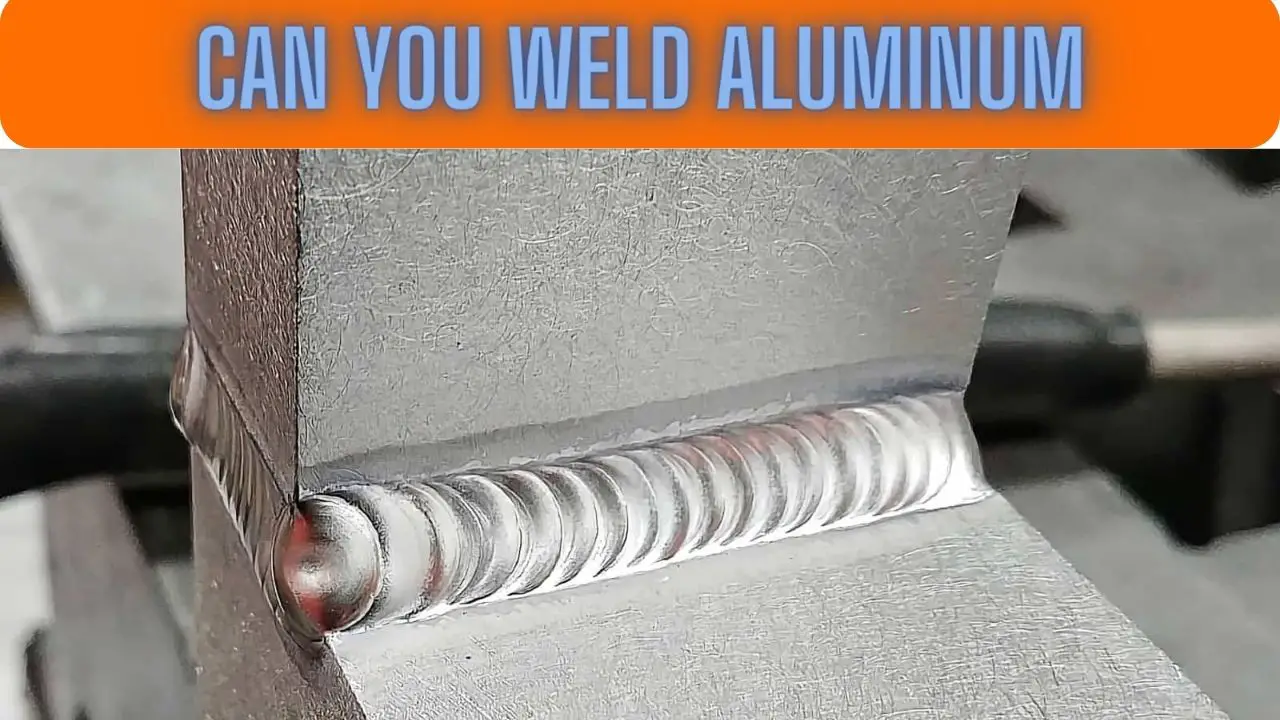 Can You Weld Aluminum