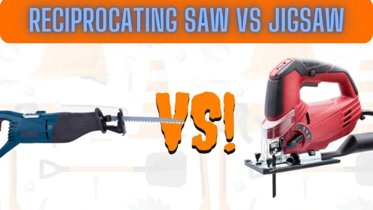 Reciprocating Saw vs Jigsaw