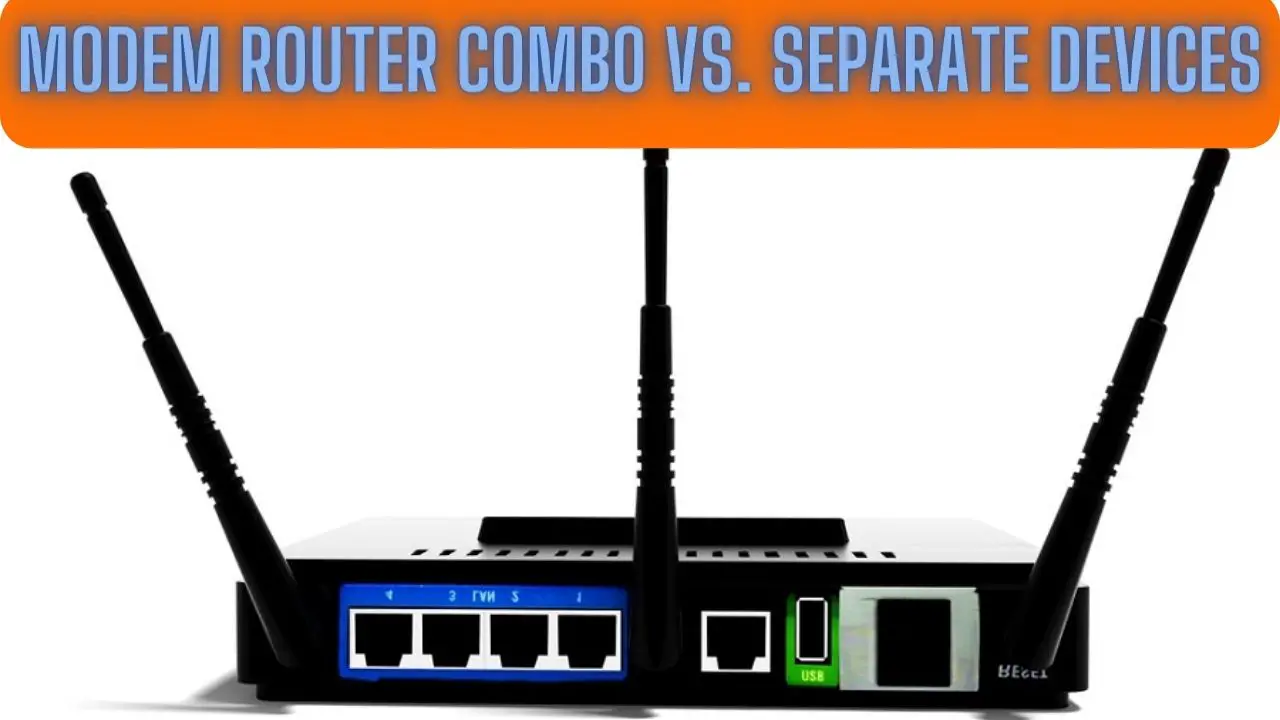 Modem Router Combo vs. Separate Devices